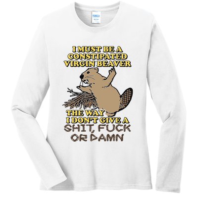 I Must Be Constipated Virgin Beaver The Way I Dont Give A Shit Fuck Or Damn Ladies Long Sleeve Shirt