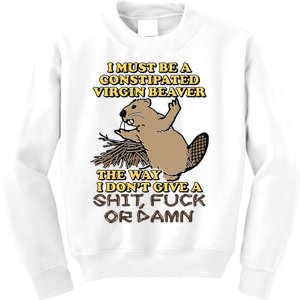 I Must Be Constipated Virgin Beaver The Way I Dont Give A Shit Fuck Or Damn Kids Sweatshirt