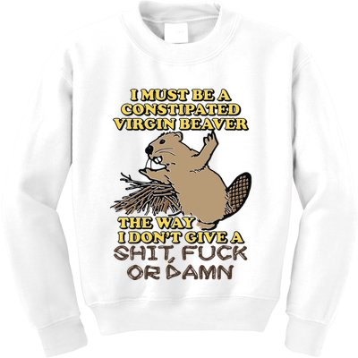 I Must Be Constipated Virgin Beaver The Way I Dont Give A Shit Fuck Or Damn Kids Sweatshirt