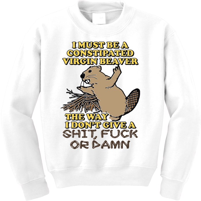 I Must Be Constipated Virgin Beaver The Way I Dont Give A Shit Fuck Or Damn Kids Sweatshirt