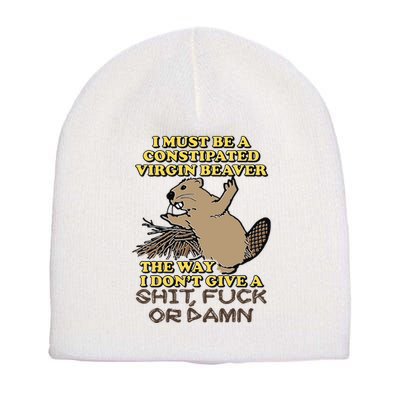 I Must Be Constipated Virgin Beaver The Way I Dont Give A Shit Fuck Or Damn Short Acrylic Beanie