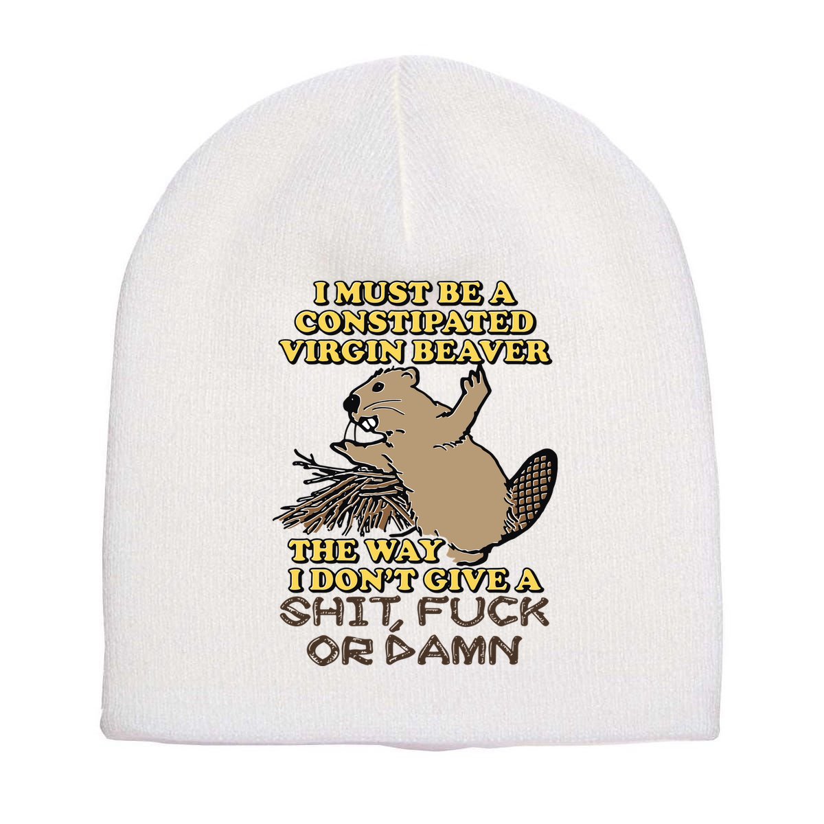 I Must Be Constipated Virgin Beaver The Way I Dont Give A Shit Fuck Or Damn Short Acrylic Beanie