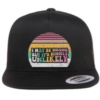 I May Be Wrong But ItS Highly Unlikely Flat Bill Trucker Hat