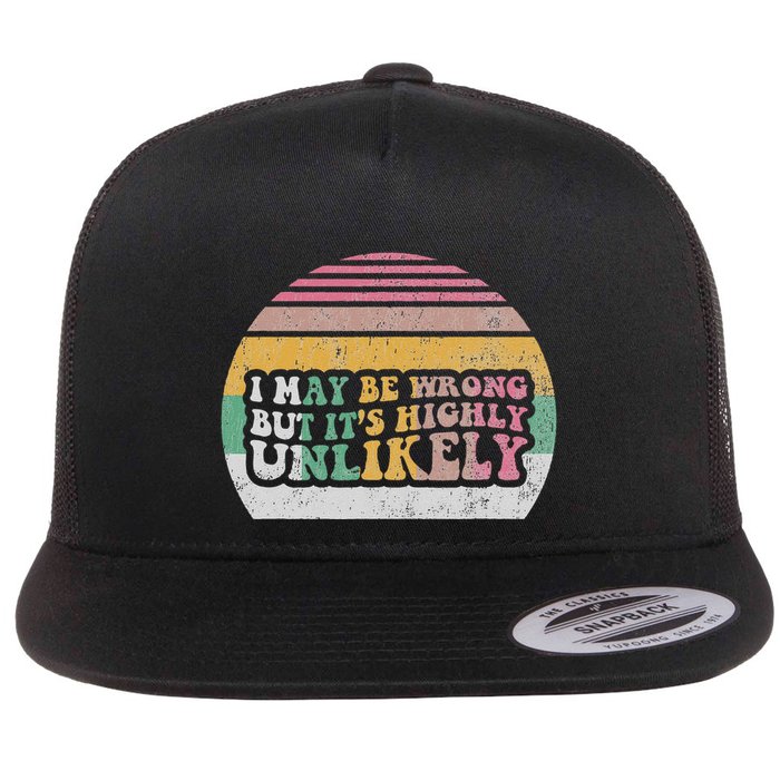 I May Be Wrong But ItS Highly Unlikely Flat Bill Trucker Hat