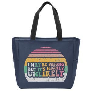 I May Be Wrong But ItS Highly Unlikely Zip Tote Bag