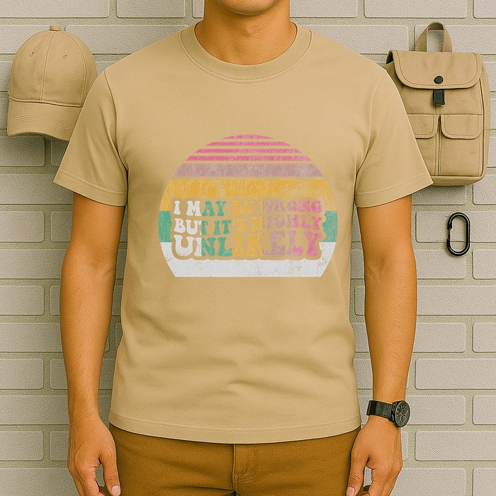 I May Be Wrong But ItS Highly Unlikely T-Shirt