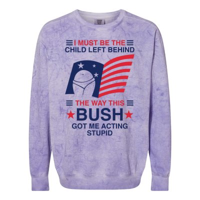 I Must Be The Child Left Behind The Way This Bush Got Me Acting Stupid Colorblast Crewneck Sweatshirt