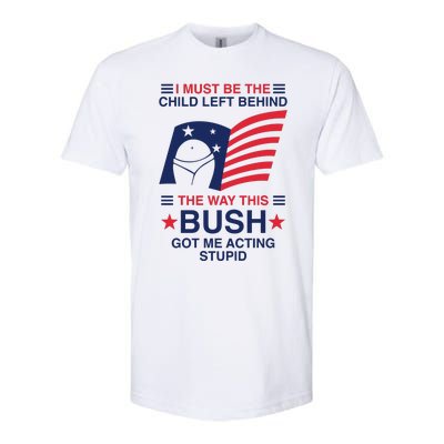 I Must Be The Child Left Behind The Way This Bush Got Me Acting Stupid Softstyle CVC T-Shirt