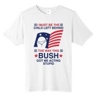 I Must Be The Child Left Behind The Way This Bush Got Me Acting Stupid Tall Fusion ChromaSoft Performance T-Shirt