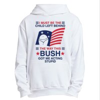 I Must Be The Child Left Behind The Way This Bush Got Me Acting Stupid Urban Pullover Hoodie