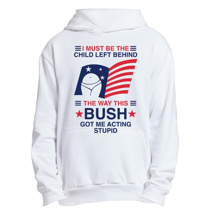 I Must Be The Child Left Behind The Way This Bush Got Me Acting Stupid Urban Pullover Hoodie