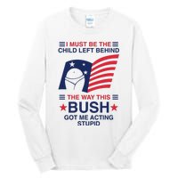 I Must Be The Child Left Behind The Way This Bush Got Me Acting Stupid Tall Long Sleeve T-Shirt