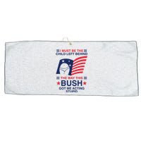 I Must Be The Child Left Behind The Way This Bush Got Me Acting Stupid Large Microfiber Waffle Golf Towel