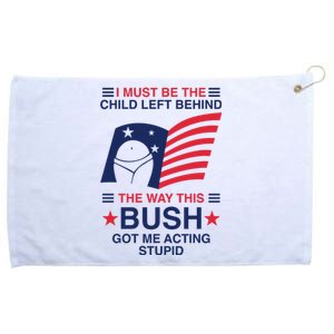 I Must Be The Child Left Behind The Way This Bush Got Me Acting Stupid Grommeted Golf Towel