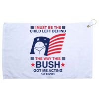 I Must Be The Child Left Behind The Way This Bush Got Me Acting Stupid Grommeted Golf Towel