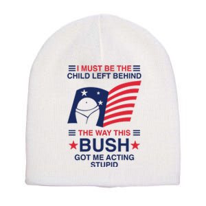 I Must Be The Child Left Behind The Way This Bush Got Me Acting Stupid Short Acrylic Beanie