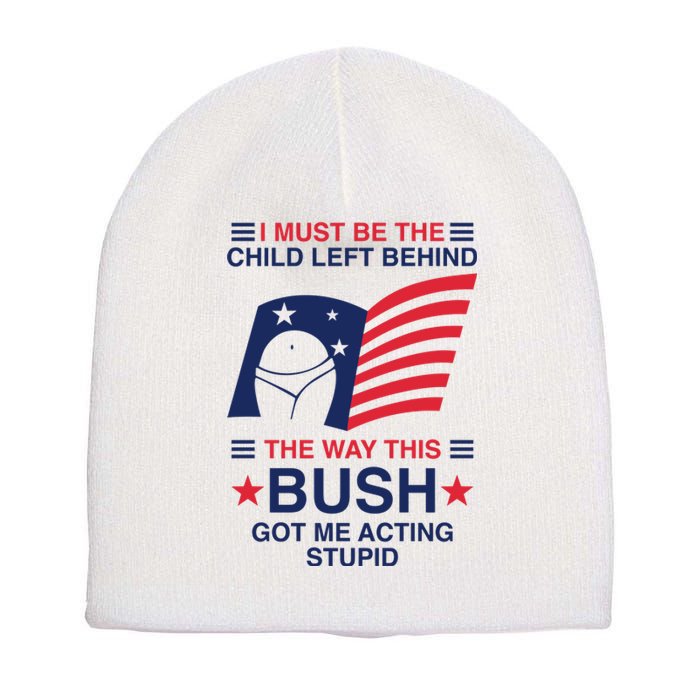 I Must Be The Child Left Behind The Way This Bush Got Me Acting Stupid Short Acrylic Beanie