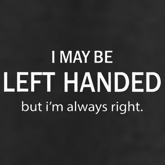 I May Be Left Handed But Im Always Right Funny Saying Cool Comfort Performance Bucket Hat