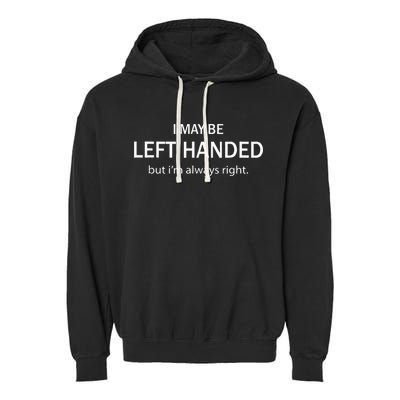I May Be Left Handed But Im Always Right Funny Saying Garment-Dyed Fleece Hoodie