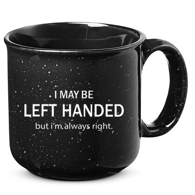 I May Be Left Handed But Im Always Right Funny Saying 15oz Campfire Ceramic Mug