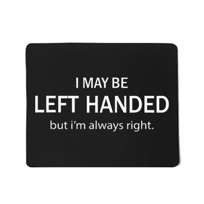 I May Be Left Handed But Im Always Right Funny Saying Mousepad