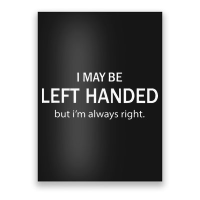 I May Be Left Handed But Im Always Right Funny Saying Poster