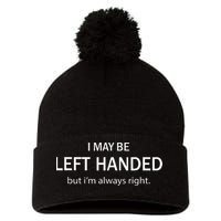 I May Be Left Handed But Im Always Right Funny Saying Pom Pom 12in Knit Beanie