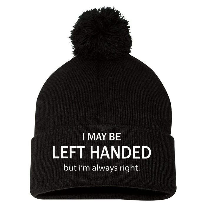 I May Be Left Handed But Im Always Right Funny Saying Pom Pom 12in Knit Beanie