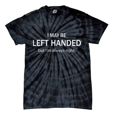 I May Be Left Handed But Im Always Right Funny Saying Tie-Dye T-Shirt