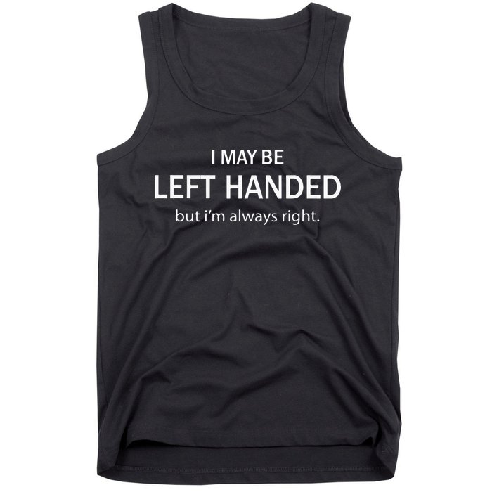 I May Be Left Handed But Im Always Right Funny Saying Tank Top
