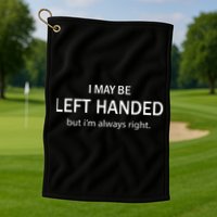 I May Be Left Handed But Im Always Right Funny Saying Golf Towel