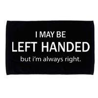 I May Be Left Handed But Im Always Right Funny Saying Microfiber Hand Towel