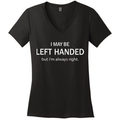 I May Be Left Handed But Im Always Right Funny Saying Women's V-Neck T-Shirt