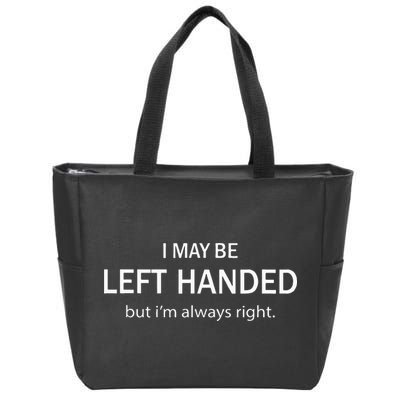 I May Be Left Handed But Im Always Right Funny Saying Zip Tote Bag