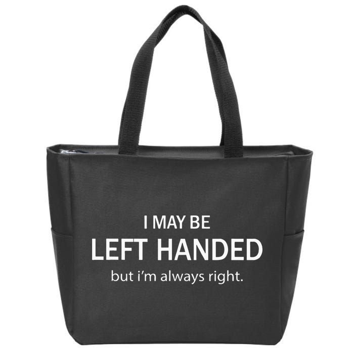 I May Be Left Handed But Im Always Right Funny Saying Zip Tote Bag