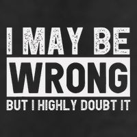 I May Be Wrong But I Highly Doubt It Cool Comfort Performance Bucket Hat