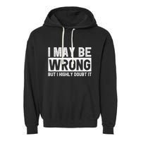 I May Be Wrong But I Highly Doubt It Garment-Dyed Fleece Hoodie
