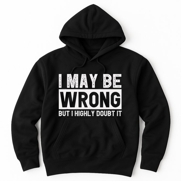 I May Be Wrong But I Highly Doubt It Hoodie