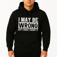 I May Be Wrong But I Highly Doubt It Hoodie