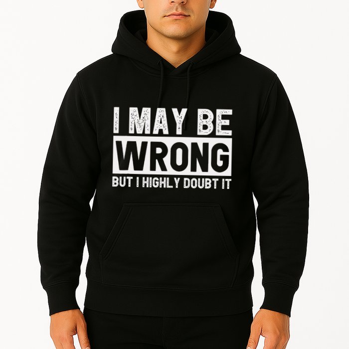 I May Be Wrong But I Highly Doubt It Hoodie