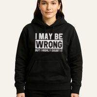 I May Be Wrong But I Highly Doubt It Hoodie