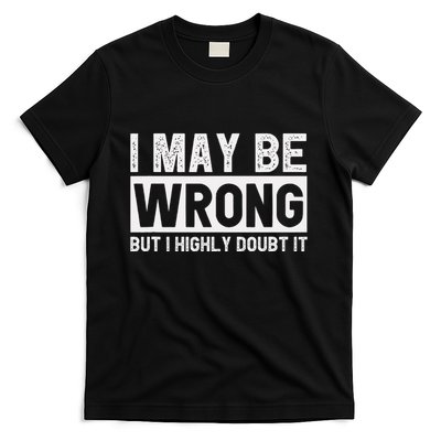 I May Be Wrong But I Highly Doubt It T-Shirt