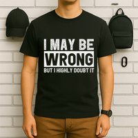 I May Be Wrong But I Highly Doubt It T-Shirt