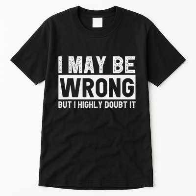 I May Be Wrong But I Highly Doubt It Tall T-Shirt