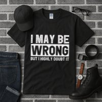 I May Be Wrong But I Highly Doubt It Tall T-Shirt