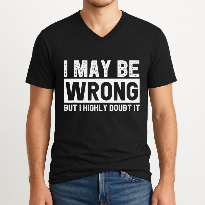 I May Be Wrong But I Highly Doubt It V-Neck T-Shirt