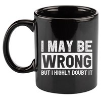 I May Be Wrong But I Highly Doubt It 11oz C Handle Ceramic Mug