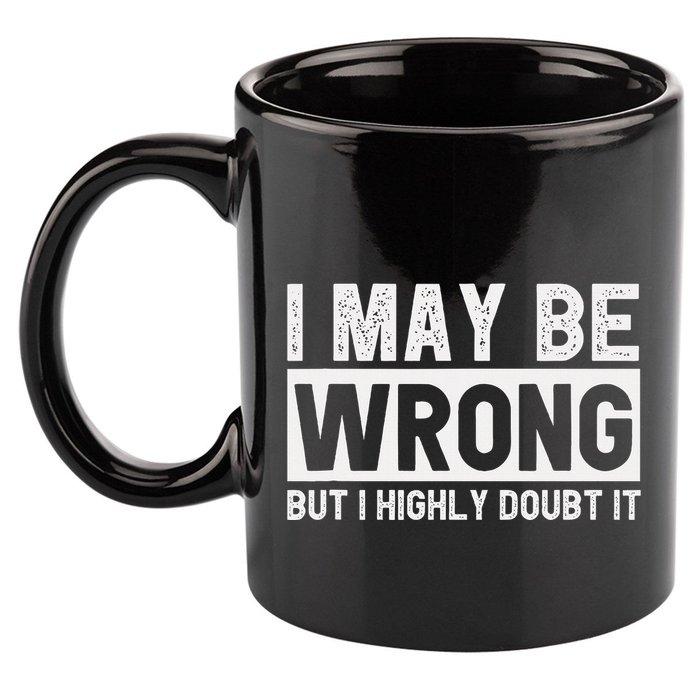 I May Be Wrong But I Highly Doubt It 11oz C Handle Ceramic Mug