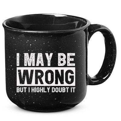 I May Be Wrong But I Highly Doubt It 15oz Campfire Ceramic Mug