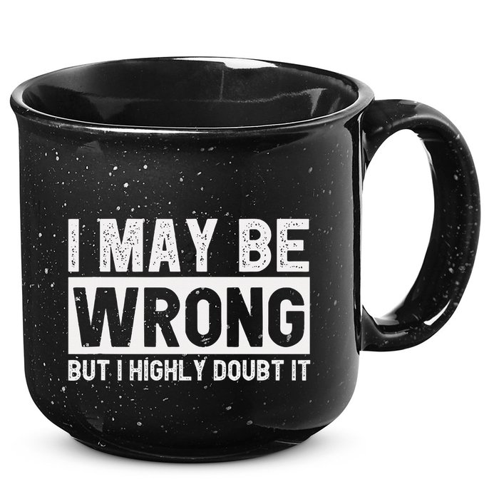 I May Be Wrong But I Highly Doubt It 15oz Campfire Ceramic Mug